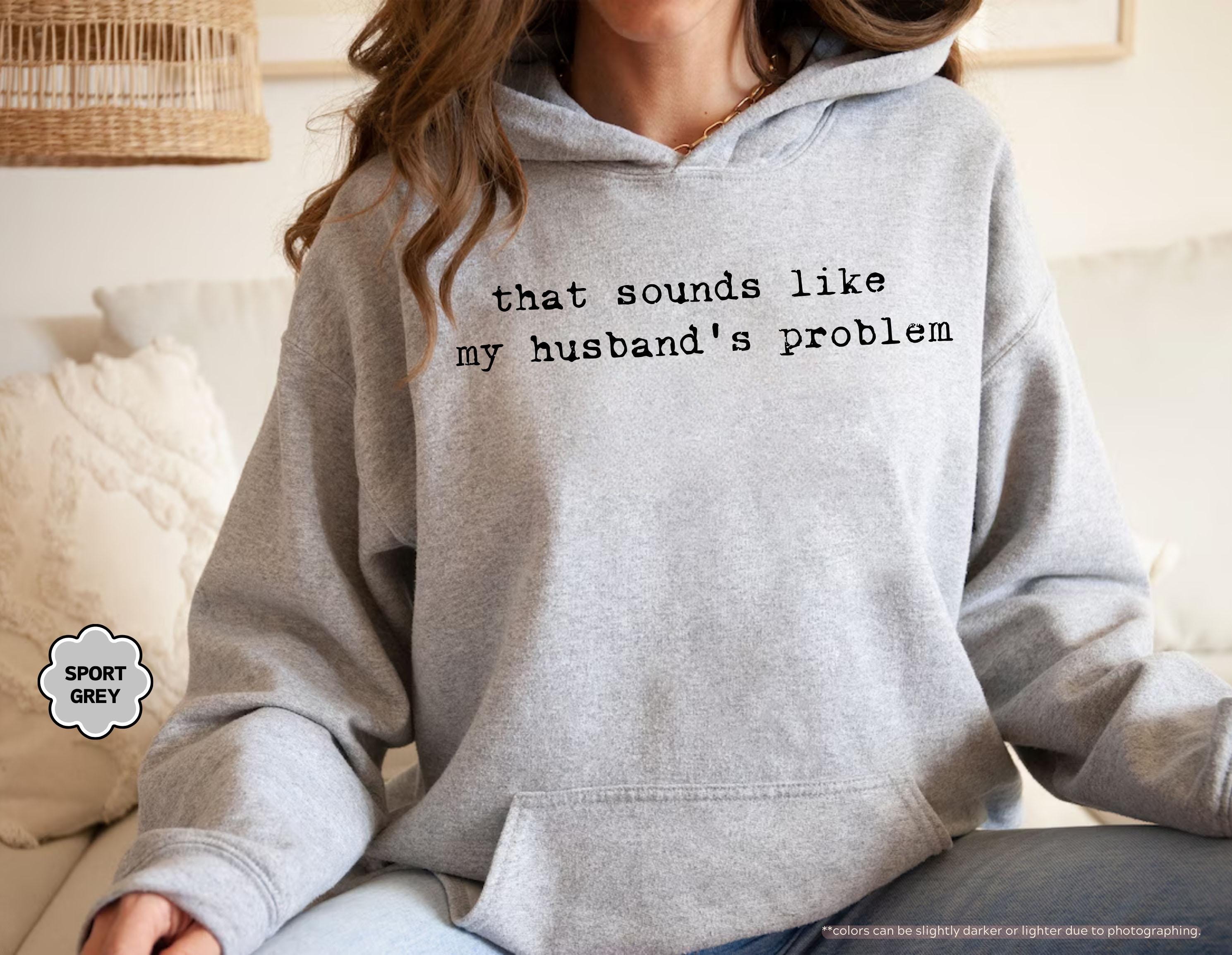 That's Sounds Like My Husbands Problem Sweatshirt, Sarcastic Wife Hoodie, Funny Humor Sweater, Married Life Humor, Funny Husband Sweatshirt