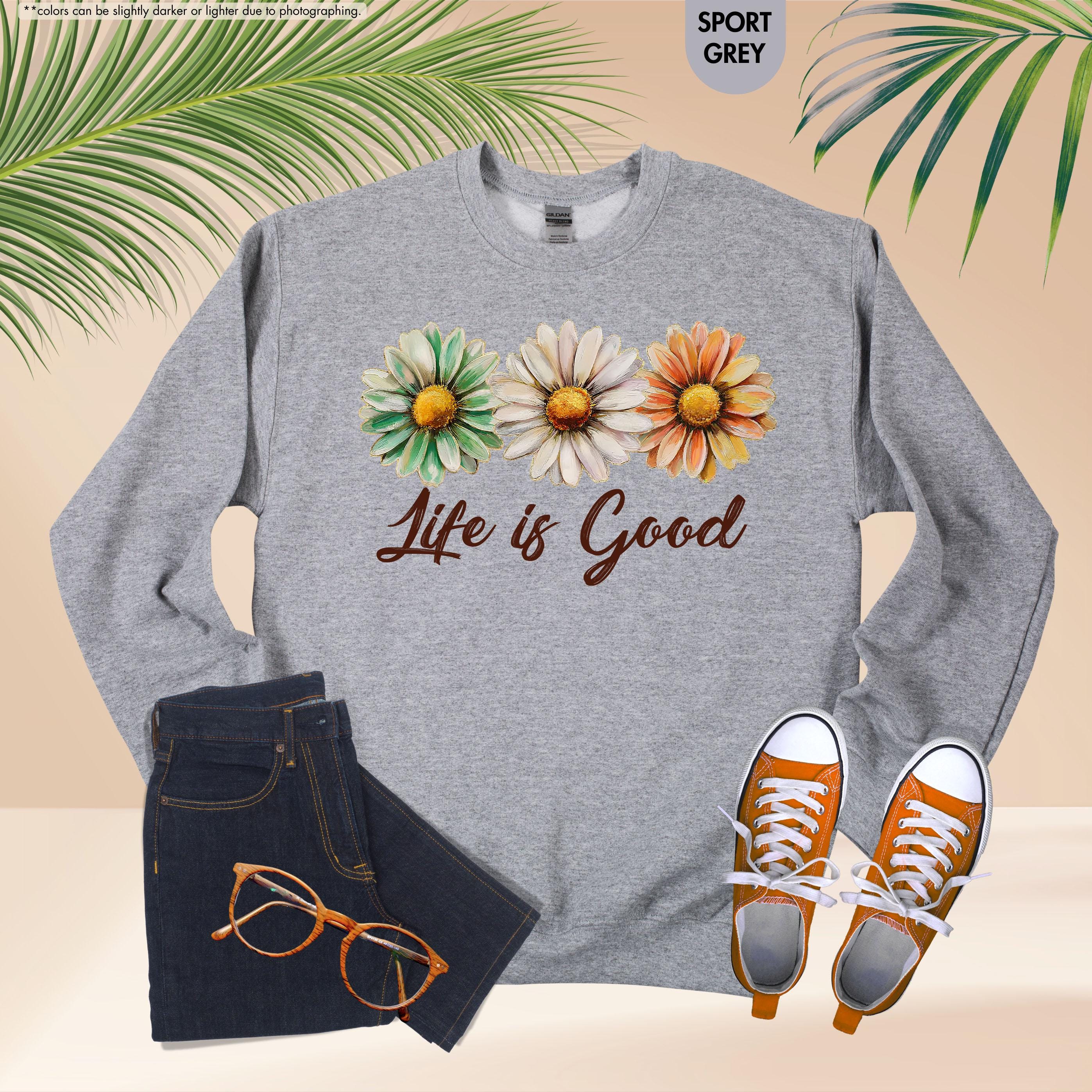 Life Is Good Sweatshirt, Daisy Wildflower Hoodie, Positive Vibes Crewneck, Daisy Lover Gift, Floral Apparel, Inspirational Women Sweatshirt