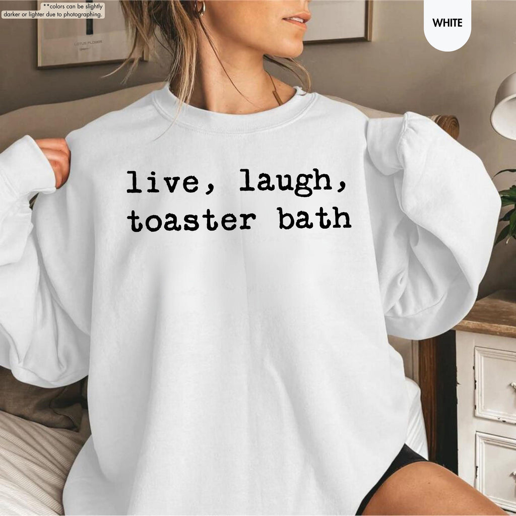 Live Laugh Toaster Bath Sweatshirt, Sarcastic Meme Hoodie, Funny Quote Crewneck, Gen Z Humor Sweatshirt, Offensive Saying Hoodie, Meme Gift