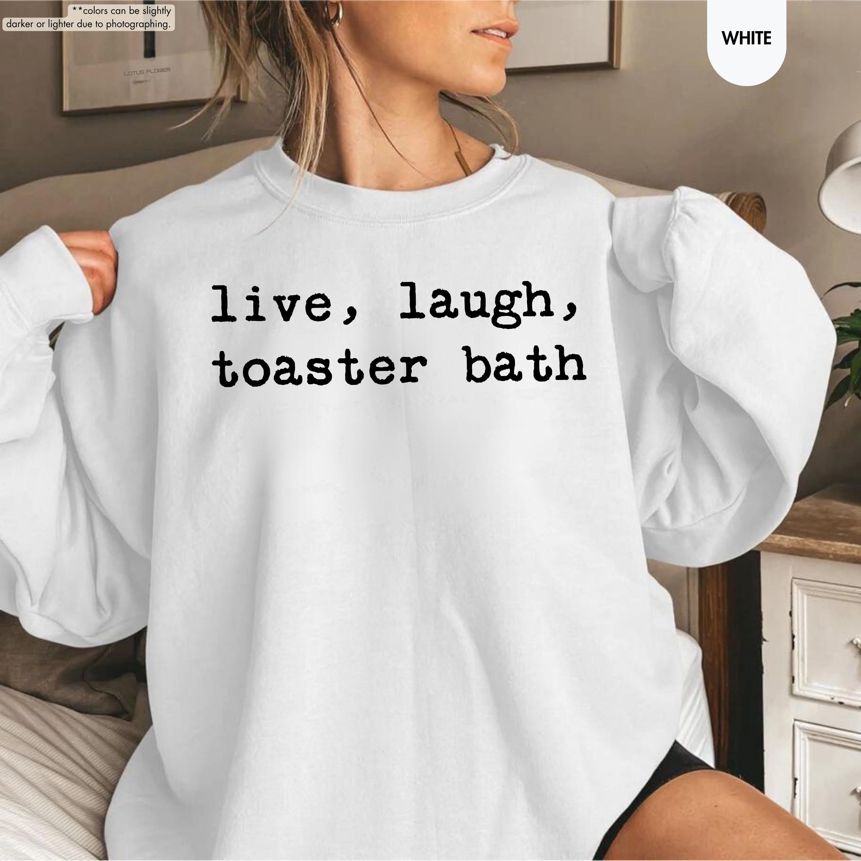 Live Laugh Toaster Bath Sweatshirt, Sarcastic Meme Hoodie, Funny Quote Crewneck, Gen Z Humor Sweatshirt, Offensive Saying Hoodie, Meme Gift