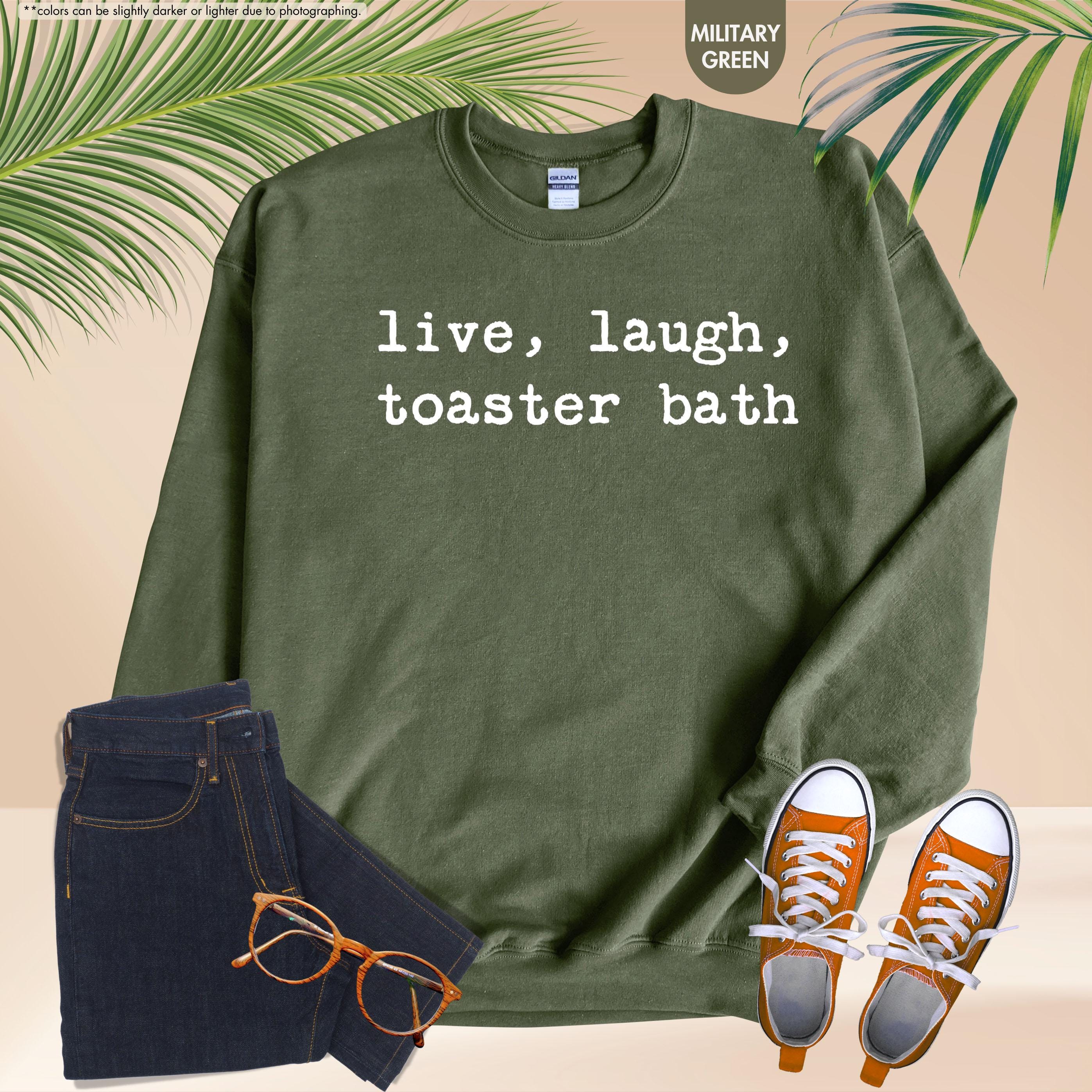 Live Laugh Toaster Bath Sweatshirt, Sarcastic Meme Hoodie, Funny Quote Crewneck, Gen Z Humor Sweatshirt, Offensive Saying Hoodie, Meme Gift