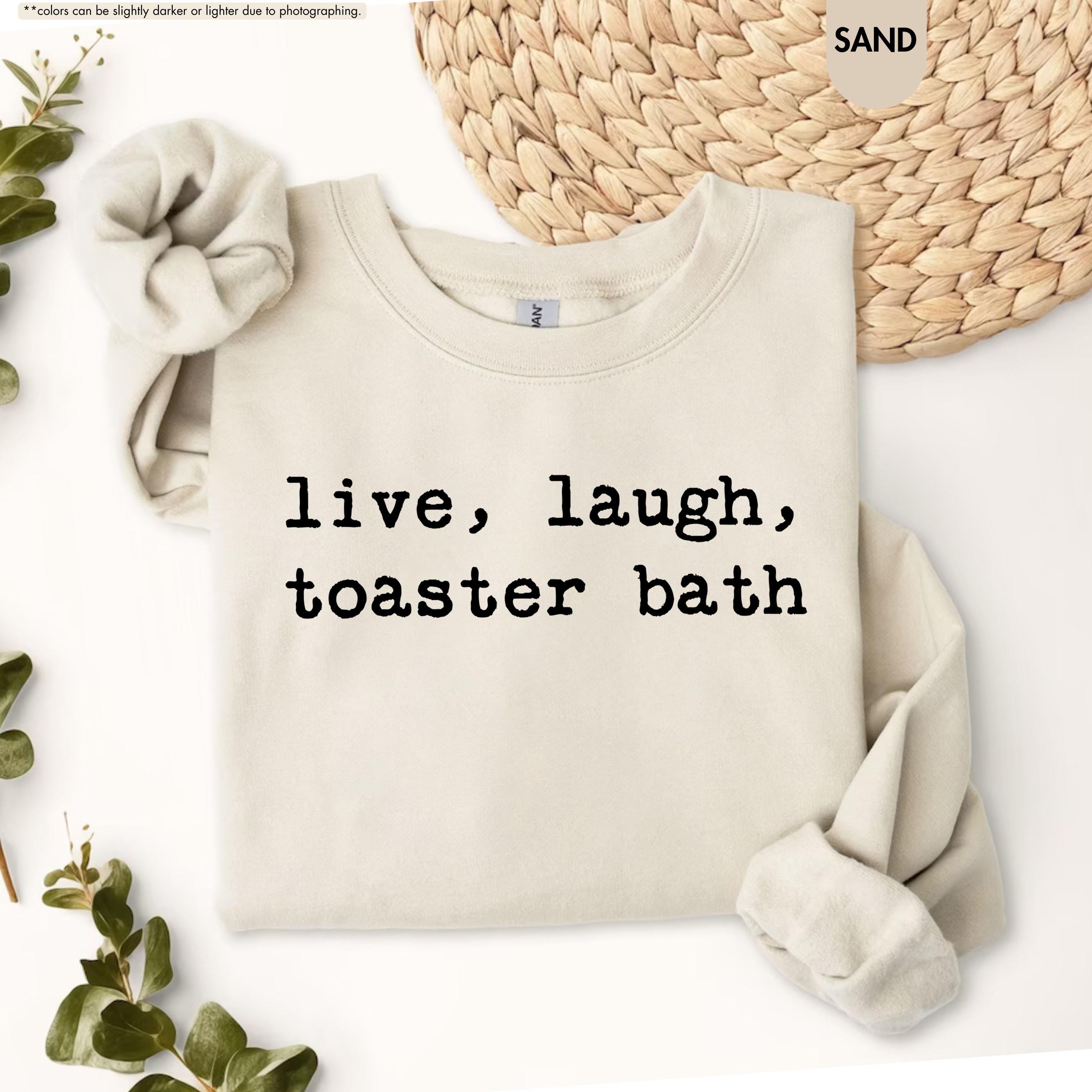 Live Laugh Toaster Bath Sweatshirt, Sarcastic Meme Hoodie, Funny Quote Crewneck, Gen Z Humor Sweatshirt, Offensive Saying Hoodie, Meme Gift