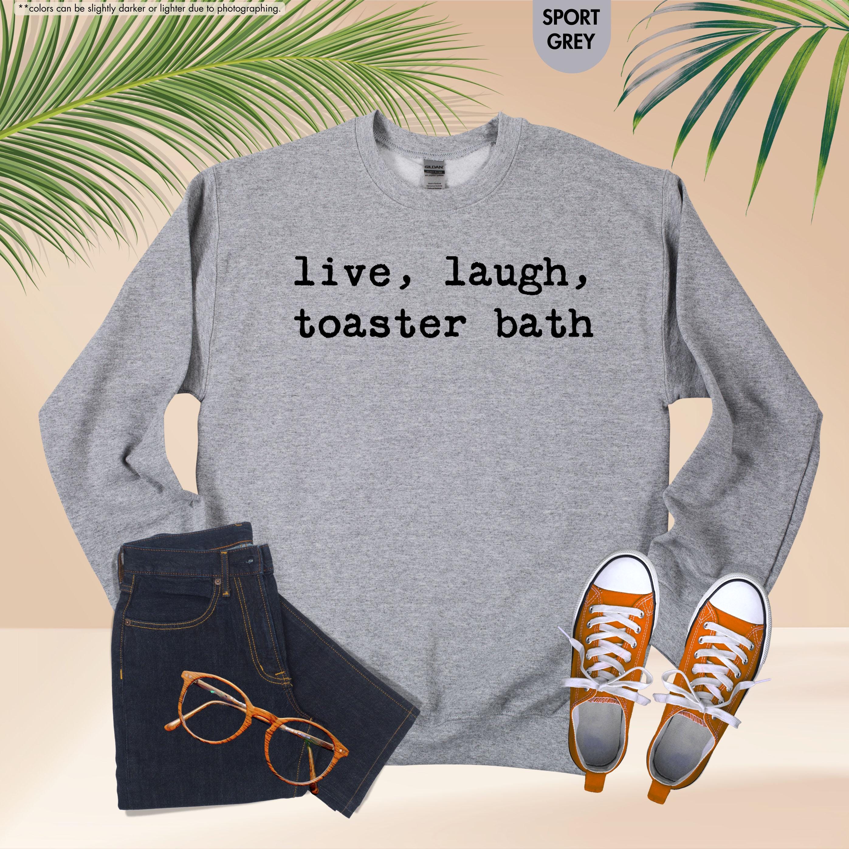 Live Laugh Toaster Bath Sweatshirt, Sarcastic Meme Hoodie, Funny Quote Crewneck, Gen Z Humor Sweatshirt, Offensive Saying Hoodie, Meme Gift