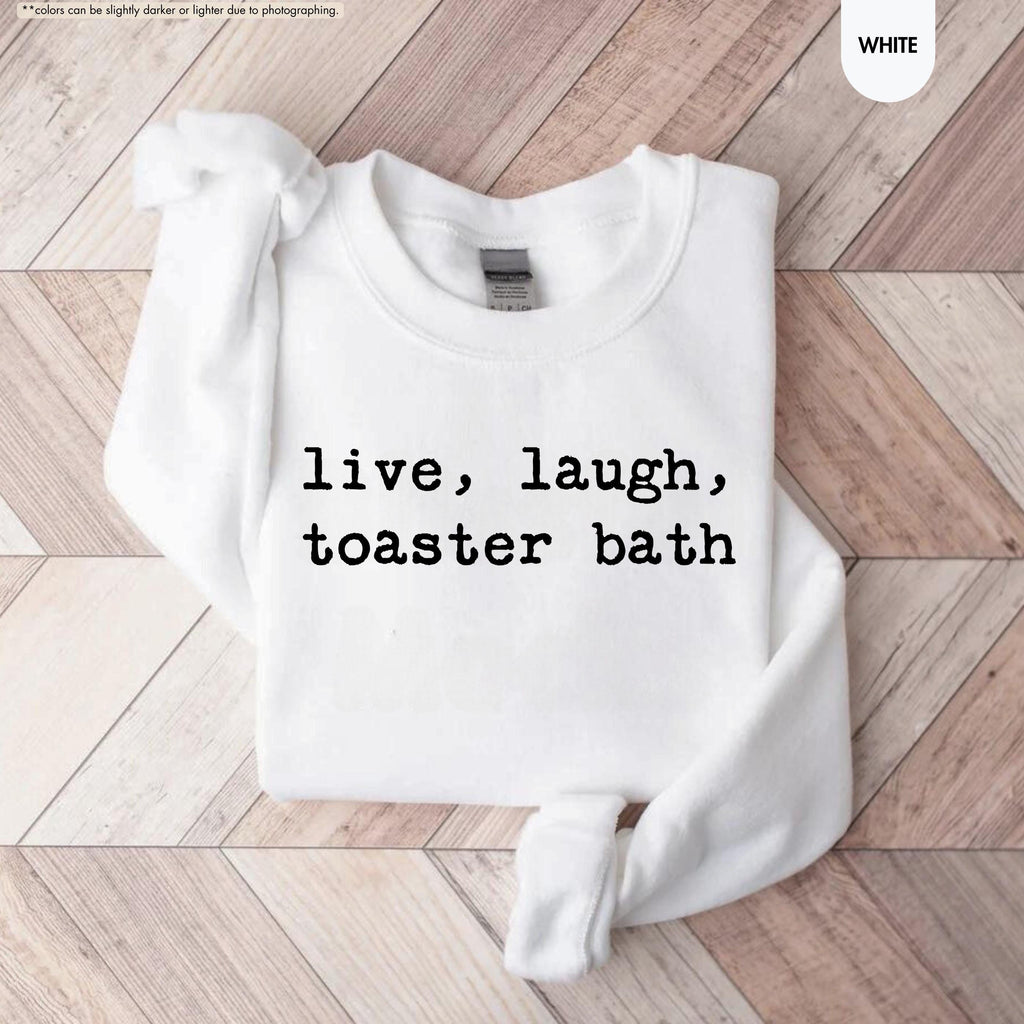 Live Laugh Toaster Bath Sweatshirt, Sarcastic Meme Hoodie, Funny Quote Crewneck, Gen Z Humor Sweatshirt, Offensive Saying Hoodie, Meme Gift
