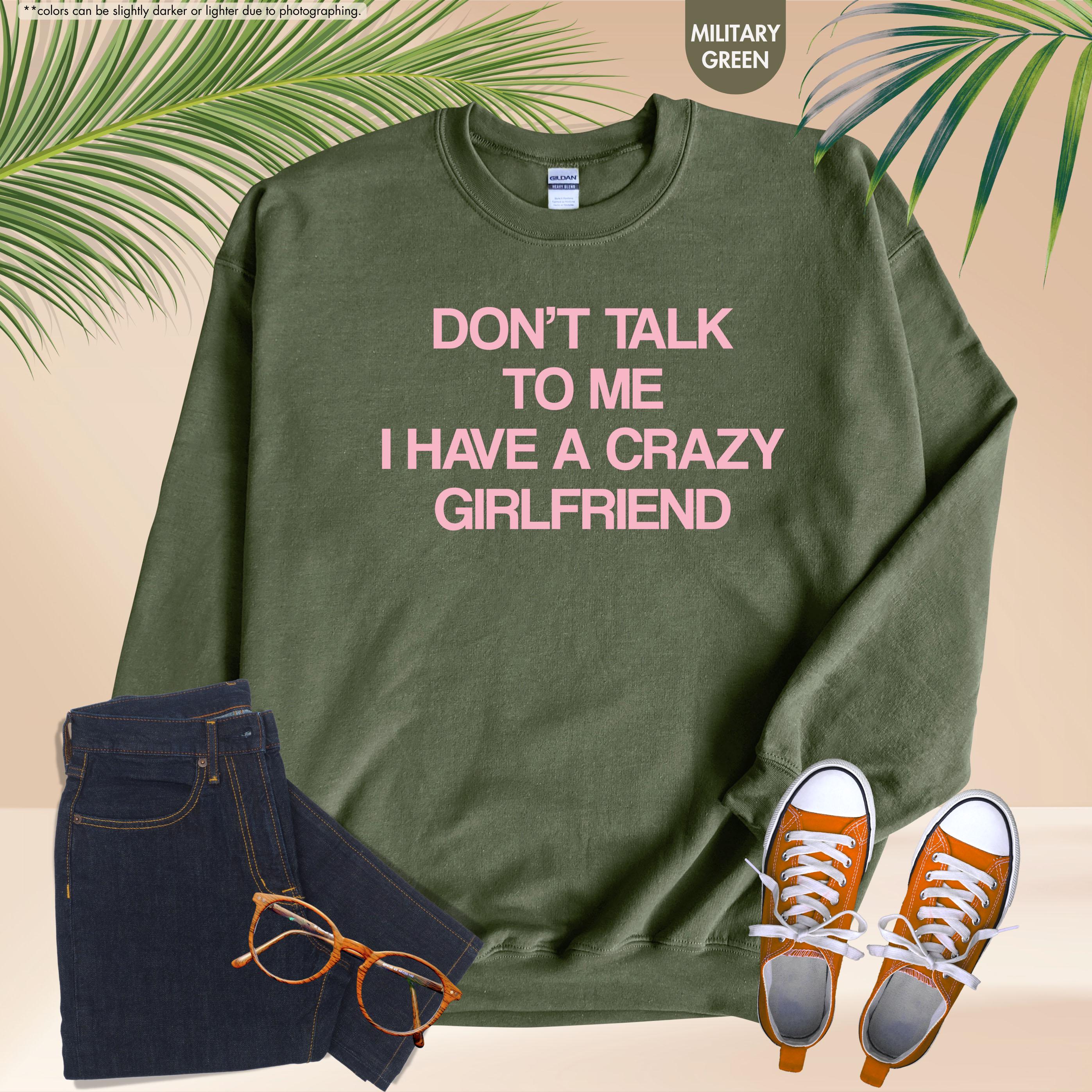 Don't Talk To Me I Have A Crazy Girlfriend Sweatshirt, Funny Boyfriend Hoodie, Sarcastic Relationship Crewneck, Funny Anniversary Sweatshirt