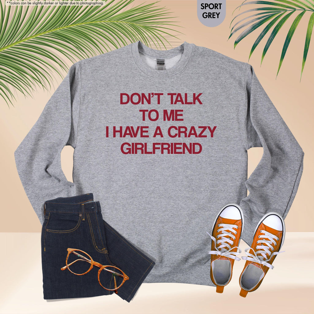 Don't Talk To Me I Have A Crazy Girlfriend Sweatshirt, Funny Boyfriend Hoodie, Sarcastic Relationship Crewneck, Funny Anniversary Sweatshirt