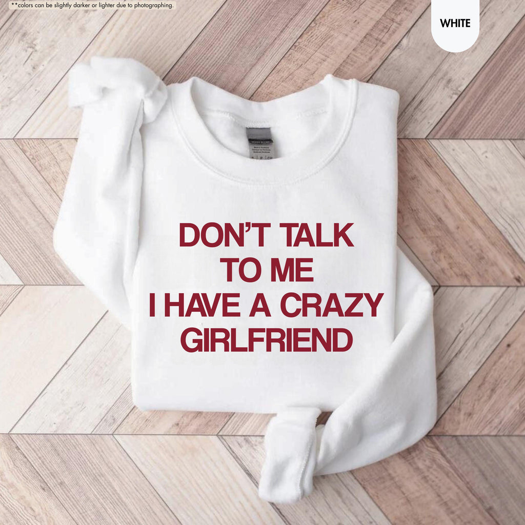 Don't Talk To Me I Have A Crazy Girlfriend Sweatshirt, Funny Boyfriend Hoodie, Sarcastic Relationship Crewneck, Funny Anniversary Sweatshirt
