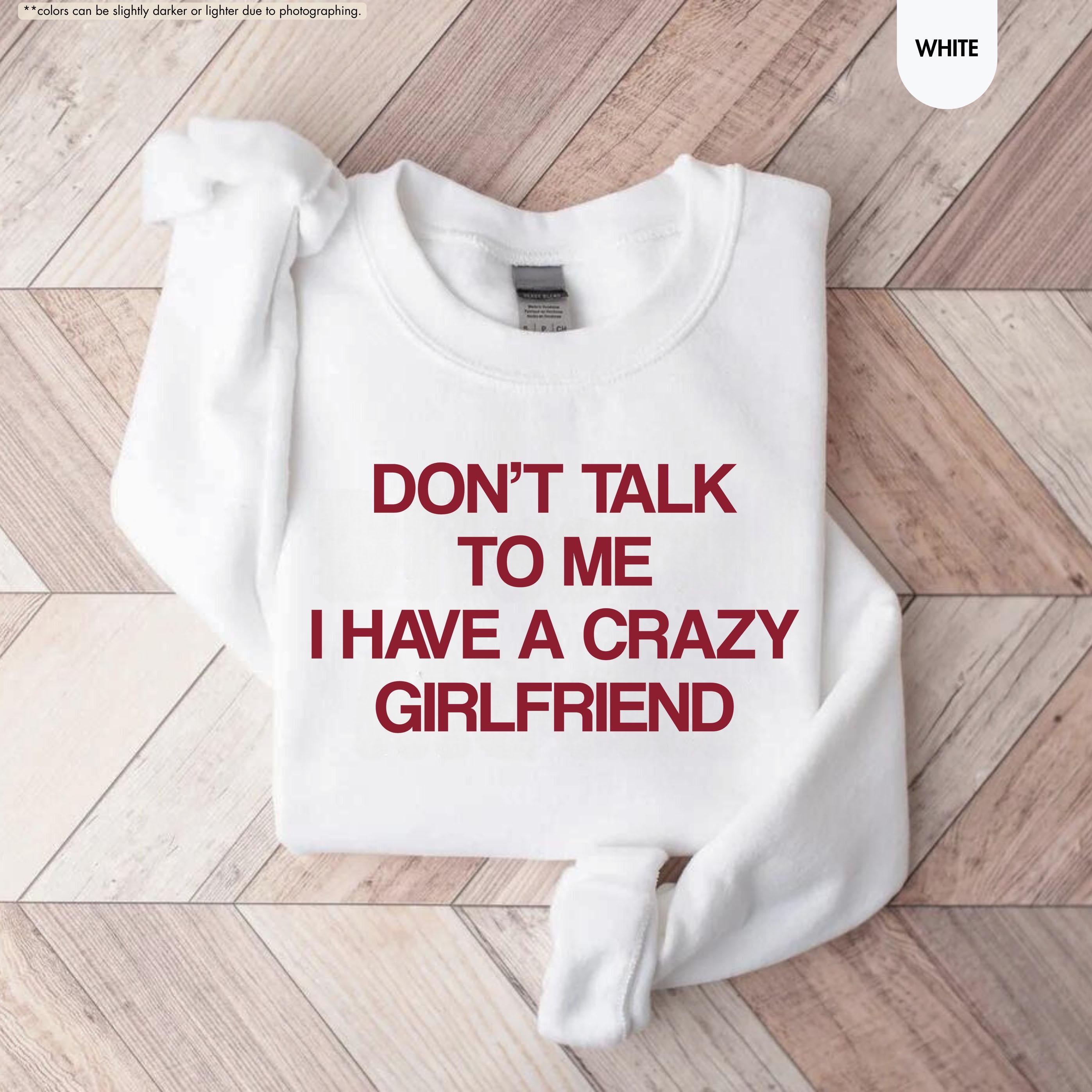 Don't Talk To Me I Have A Crazy Girlfriend Sweatshirt, Funny Boyfriend Hoodie, Sarcastic Relationship Crewneck, Funny Anniversary Sweatshirt