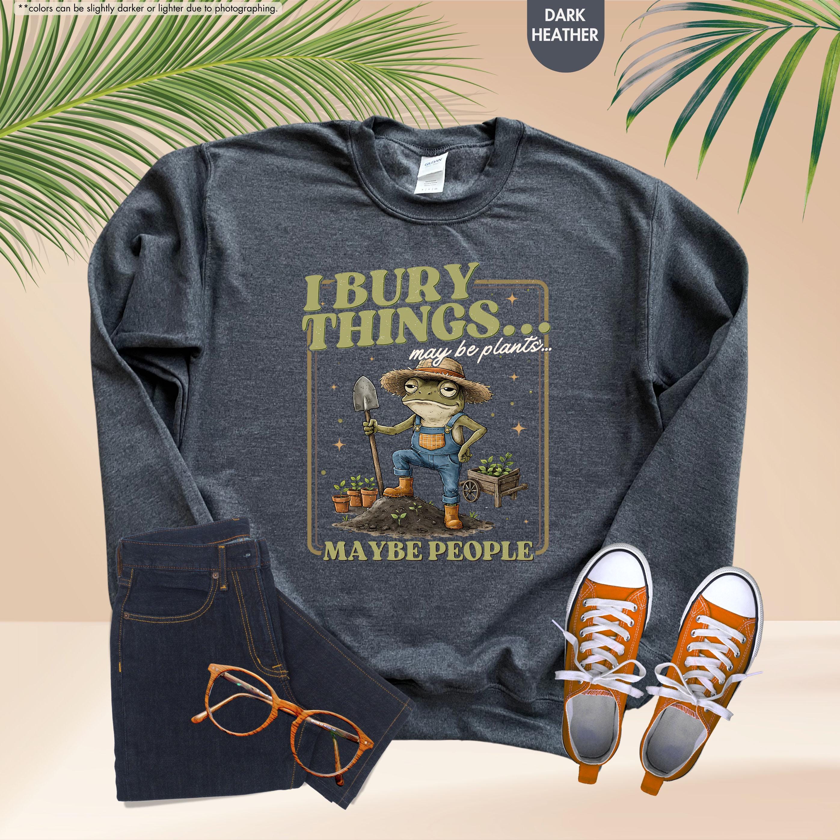 Funny Frog Gardening Hoodie, I Bury Things Maybe People Sweatshirt, Plant Lover Gift, Sarcastic Garden Crewneck, Humorous Gardening Hoodie
