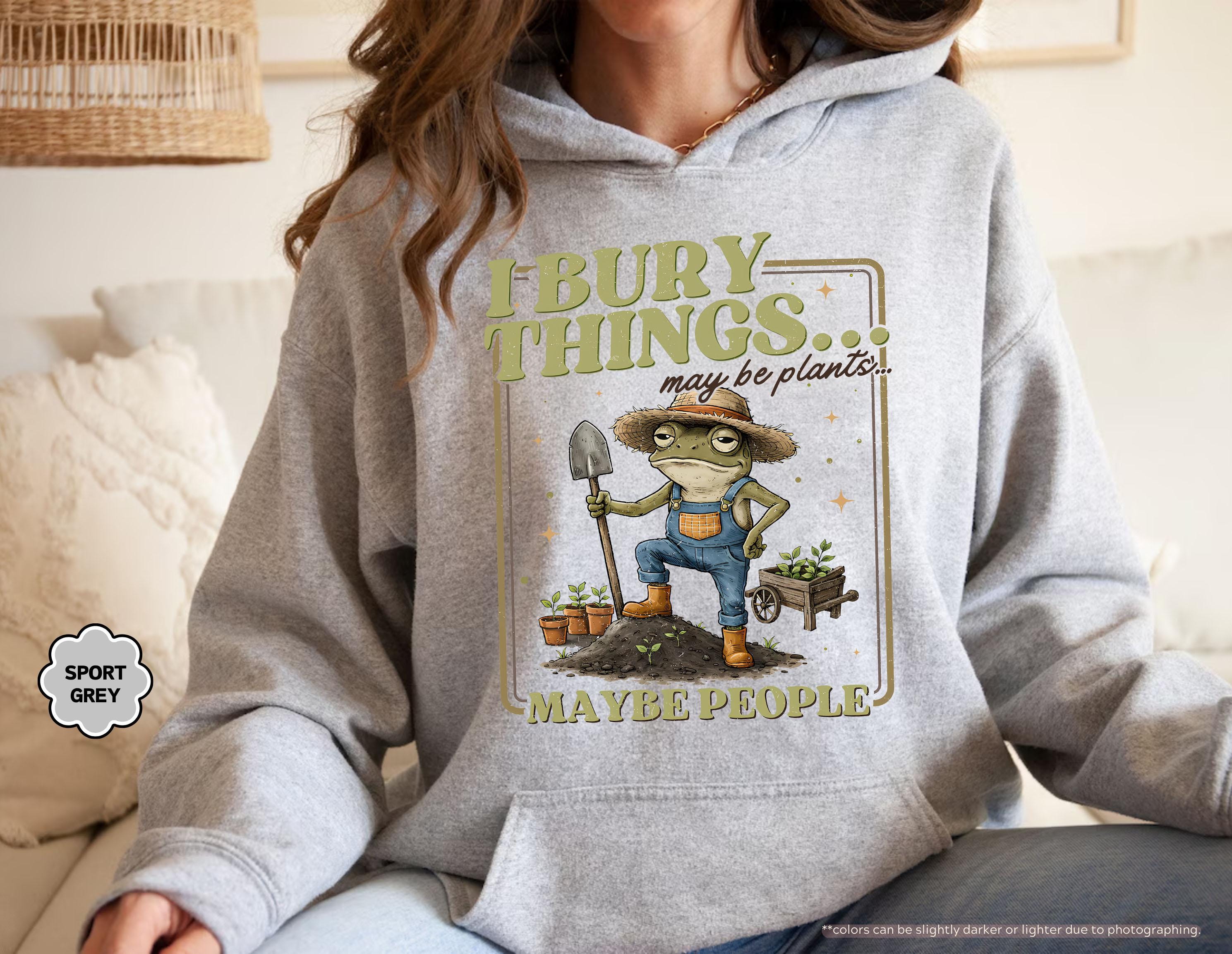 Funny Frog Gardening Hoodie, I Bury Things Maybe People Sweatshirt, Plant Lover Gift, Sarcastic Garden Crewneck, Humorous Gardening Hoodie
