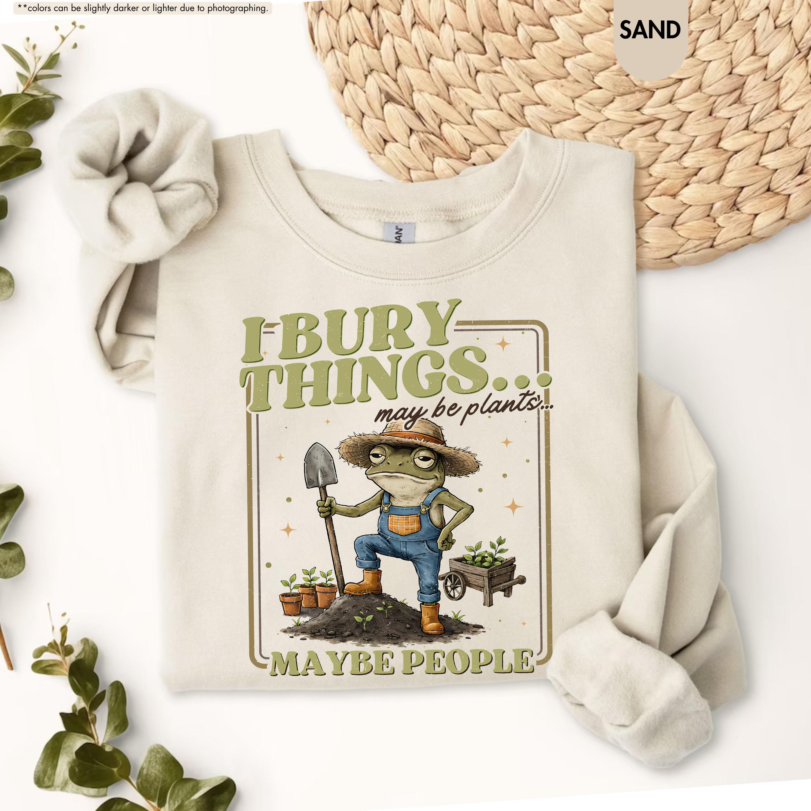 Funny Frog Gardening Hoodie, I Bury Things Maybe People Sweatshirt, Plant Lover Gift, Sarcastic Garden Crewneck, Humorous Gardening Hoodie