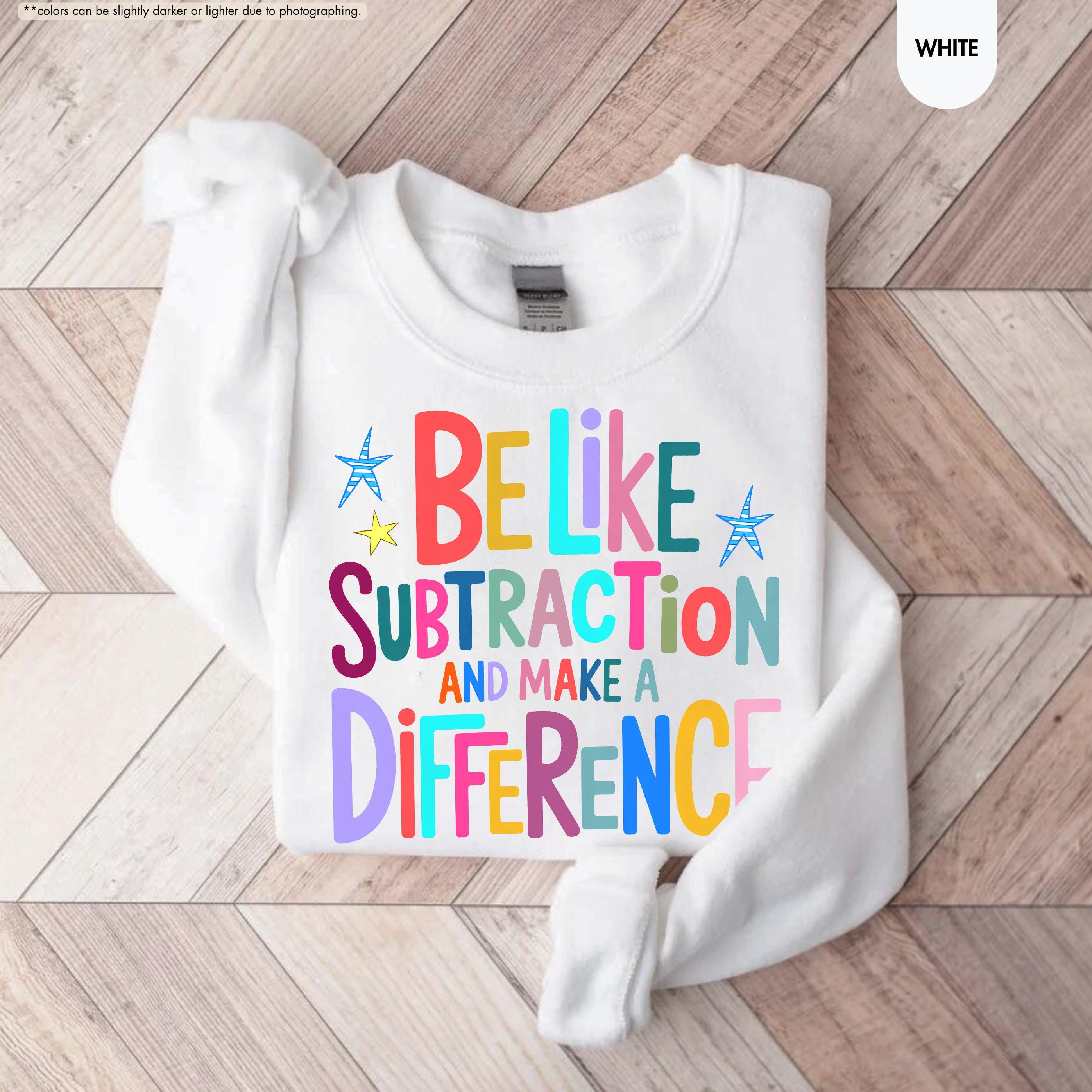 Be Like Subtraction And Make A Difference Sweatshirt, Funny Math Teacher Hoodie, Back To School Teacher Crewneck, Sarcastic Math Pun Hoodie