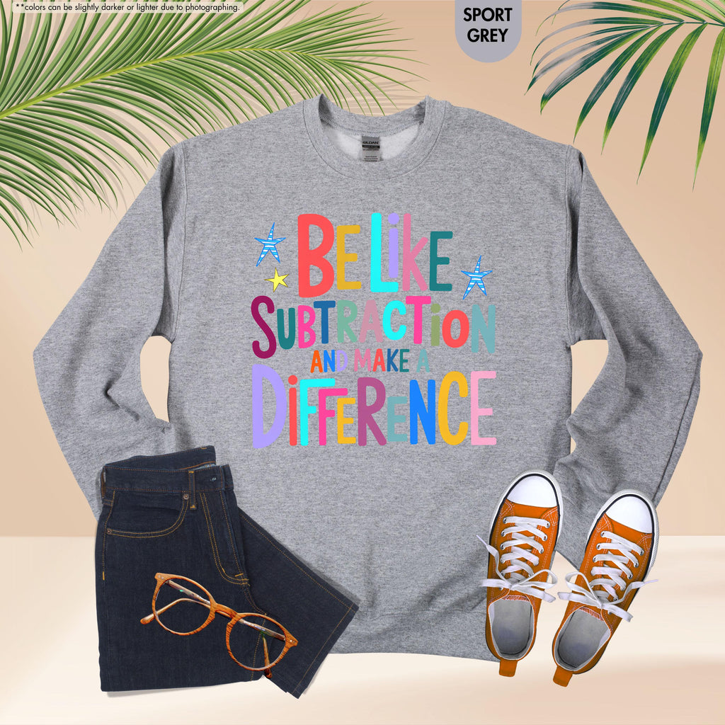 Be Like Subtraction And Make A Difference Sweatshirt, Funny Math Teacher Hoodie, Back To School Teacher Crewneck, Sarcastic Math Pun Hoodie