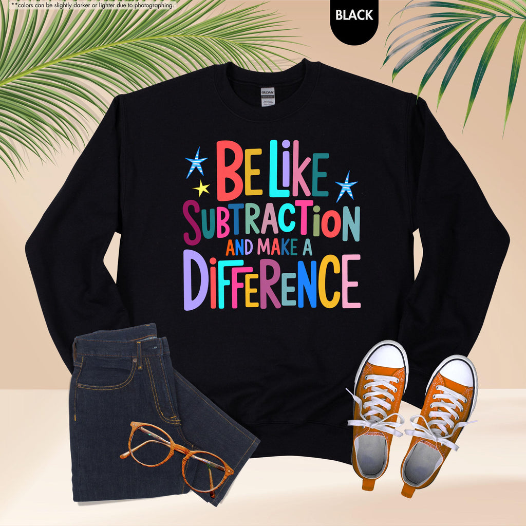 Be Like Subtraction And Make A Difference Sweatshirt, Funny Math Teacher Hoodie, Back To School Teacher Crewneck, Sarcastic Math Pun Hoodie