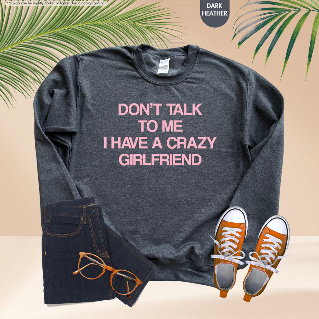 Don't Talk To Me I Have A Crazy Girlfriend Sweatshirt, Funny Boyfriend Hoodie, Sarcastic Relationship Crewneck, Funny Anniversary Sweatshirt
