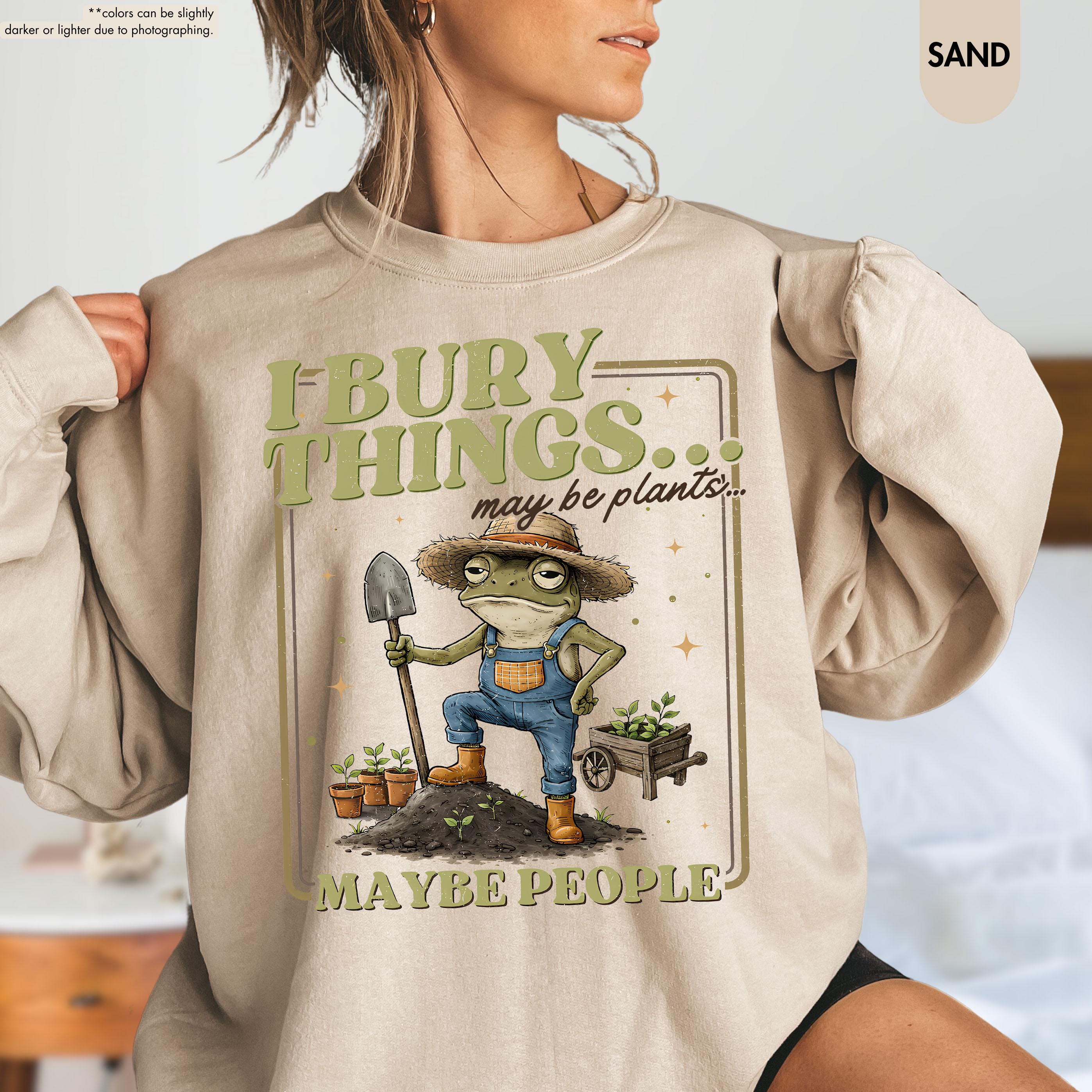 Funny Frog Gardening Hoodie, I Bury Things Maybe People Sweatshirt, Plant Lover Gift, Sarcastic Garden Crewneck, Humorous Gardening Hoodie