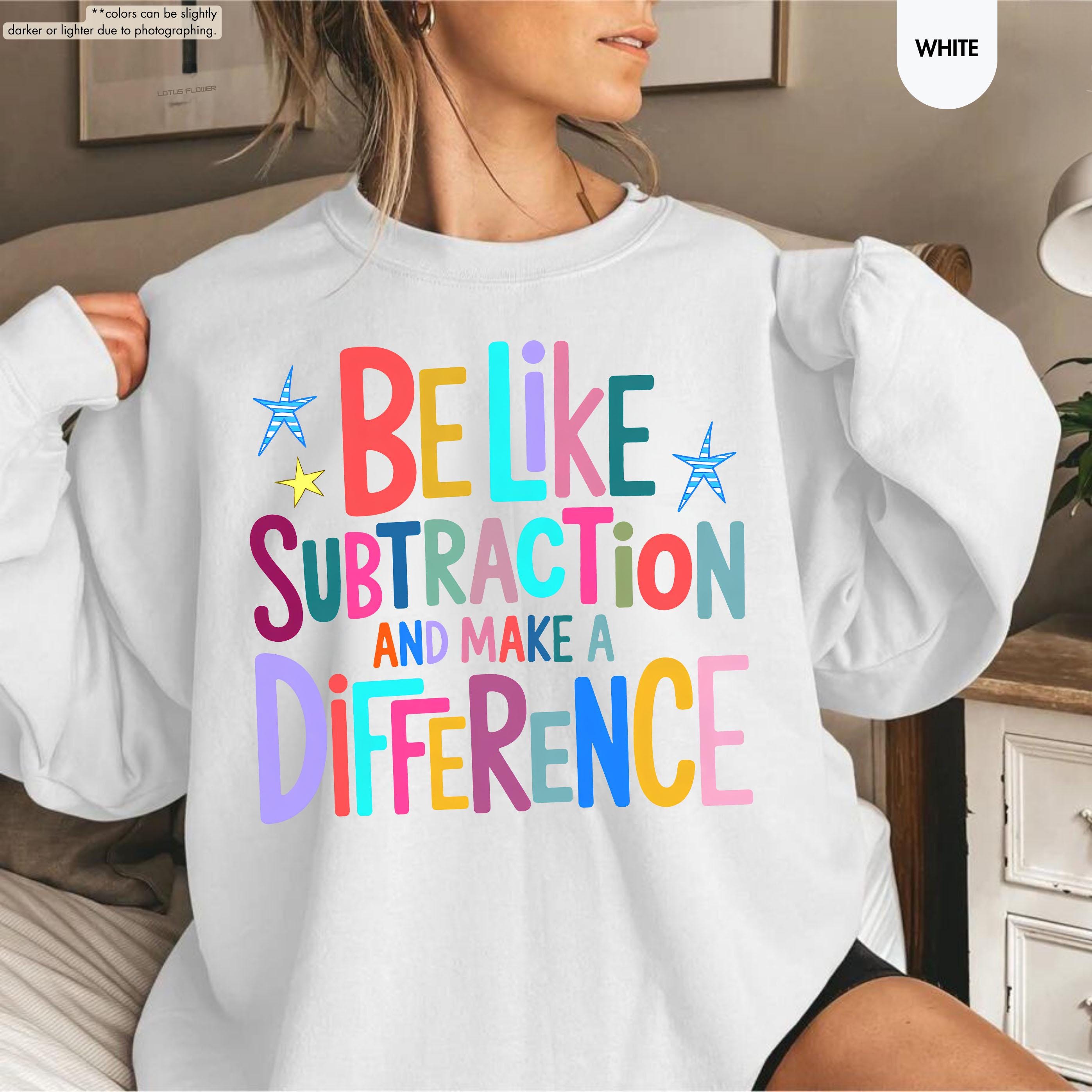Be Like Subtraction And Make A Difference Sweatshirt, Funny Math Teacher Hoodie, Back To School Teacher Crewneck, Sarcastic Math Pun Hoodie