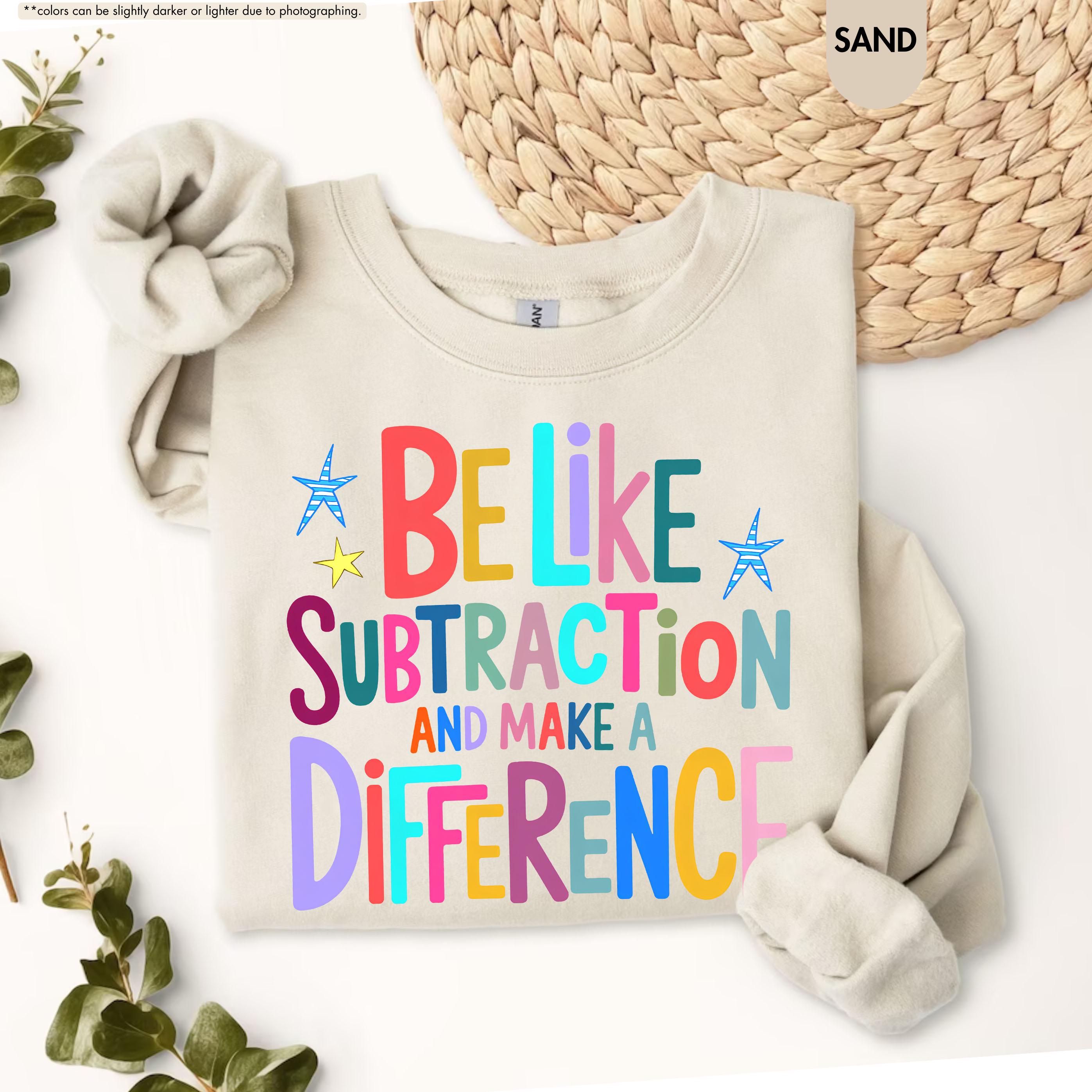 Be Like Subtraction And Make A Difference Sweatshirt, Funny Math Teacher Hoodie, Back To School Teacher Crewneck, Sarcastic Math Pun Hoodie